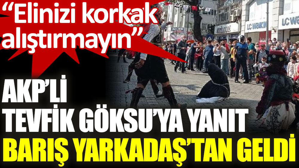 AKP’li Tevfik Göksu’ya yanıt Barış Yarkadaş’tan geldi: Elinizi korkak alıştırmayın