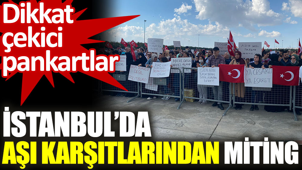 İstanbul’da aşı karşıtlarından miting. Dikkat çekici pankartlar
