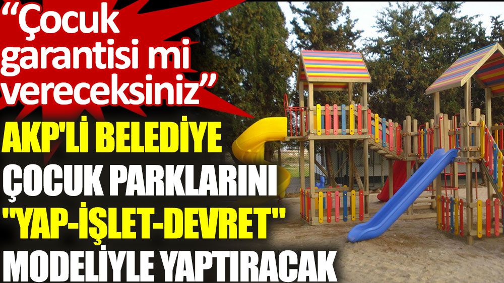 AKP'li Tuzla Belediyesi çocuk parklarını "yap-işlet-devret" modeliyle yaptıracak