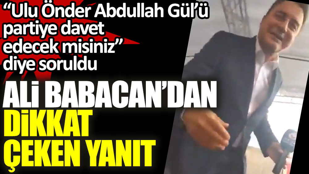 ''Ulu Önder Abdullah Gül'ü partiye davet edecek misiniz'' diye soruldu! Ali Babacan'dan dikkat çeken yanıt