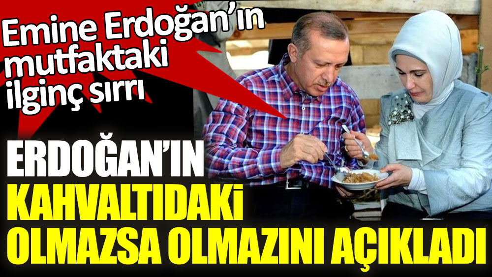 Emine Erdoğan’ın mutfaktaki ilginç sırrı! Cumhurbaşkanı Erdoğan'ın kahvaltıdaki olmazsa olmazını açıkladı