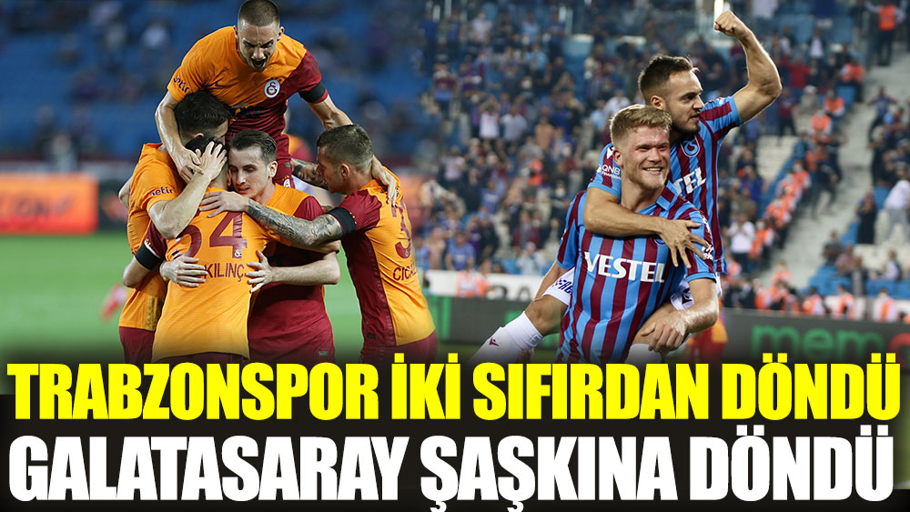 Trabzonspor iki sıfırdan döndü Galatasaray şaşkına döndü