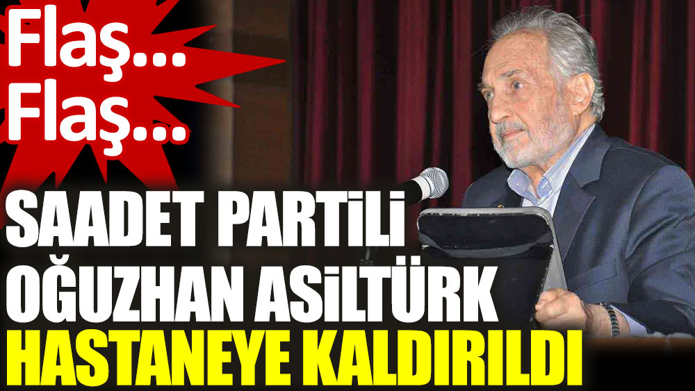 Saadet Partili Asiltürk, korona virüs nedeniyle hastaneye kaldırıldı