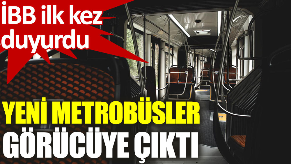 Yeni metrobüsler ilk kez yayınlandı!