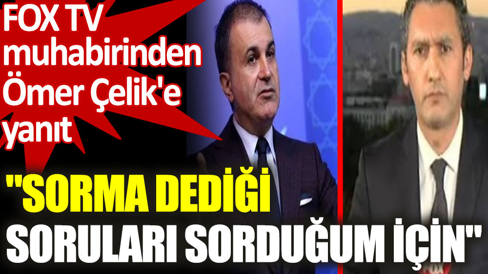 FOX TV muhabiri Barış Kaya'dan Ömer Çelik'e yanıt: Sorma dediği soruları sorduğum için...