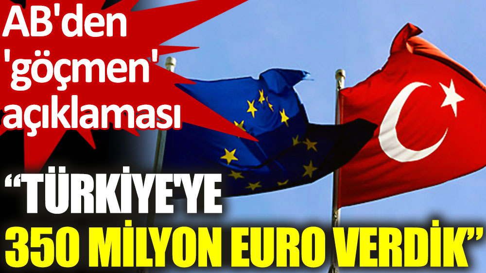 AB'den 'göçmen' açıklaması: Türkiye'ye 350 milyon euro verdik