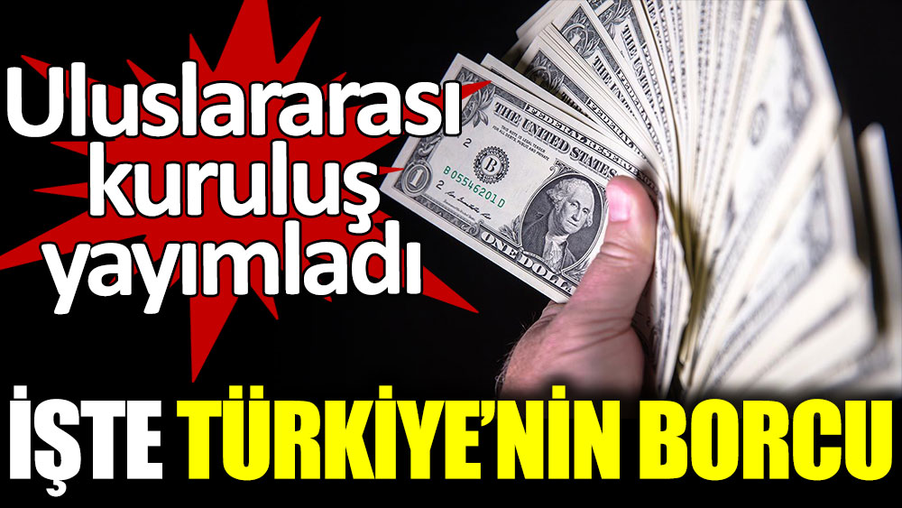İşte Türkiye'nin borcu