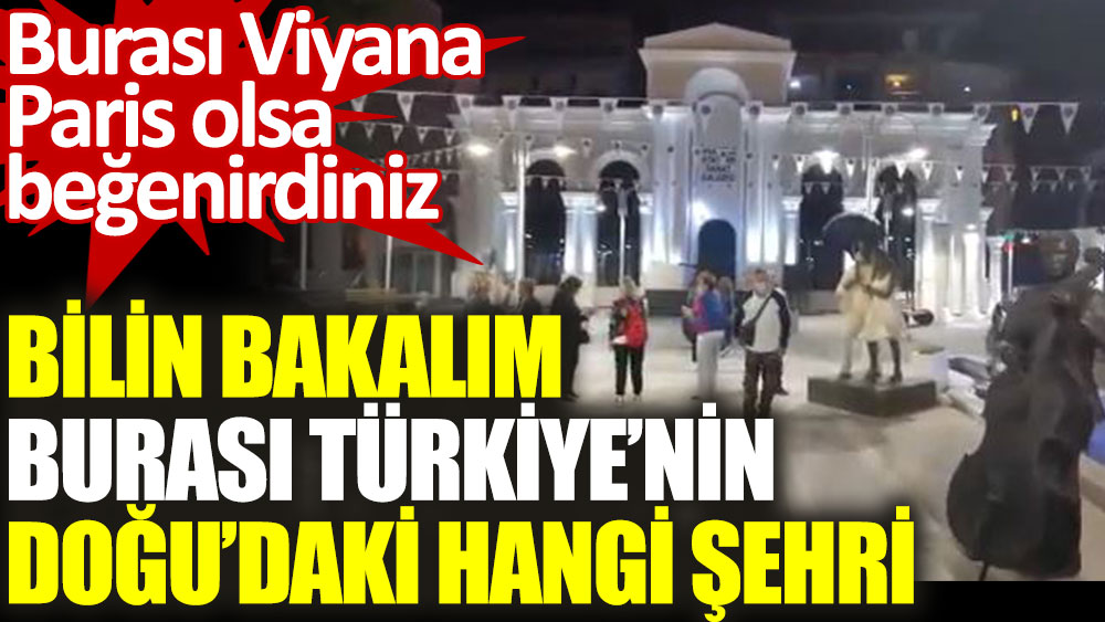 Bilin bakalım burası Türkiye'nin Doğu'daki hangi şehri