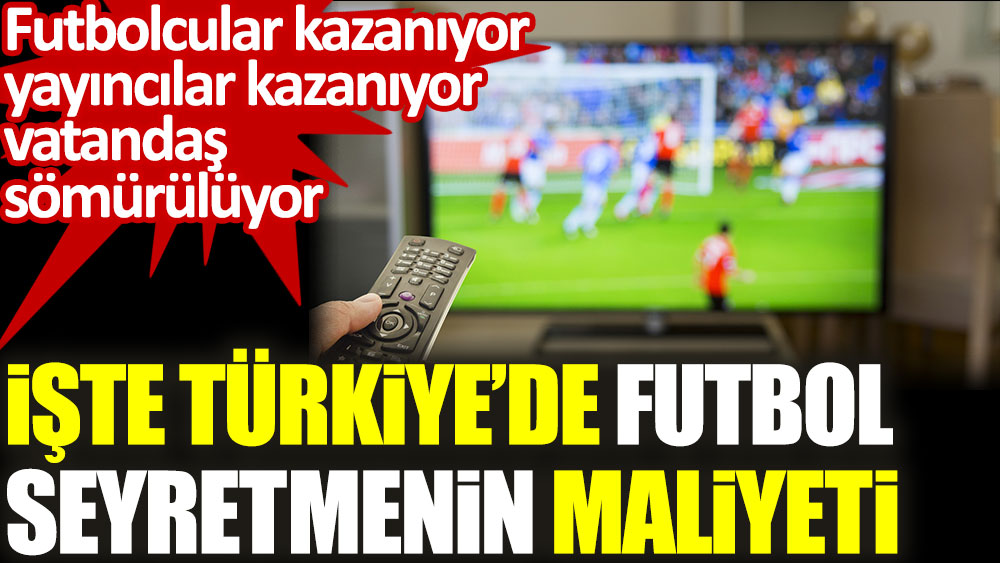 İşte Türkiye'de futbol seyretmenin maliyeti