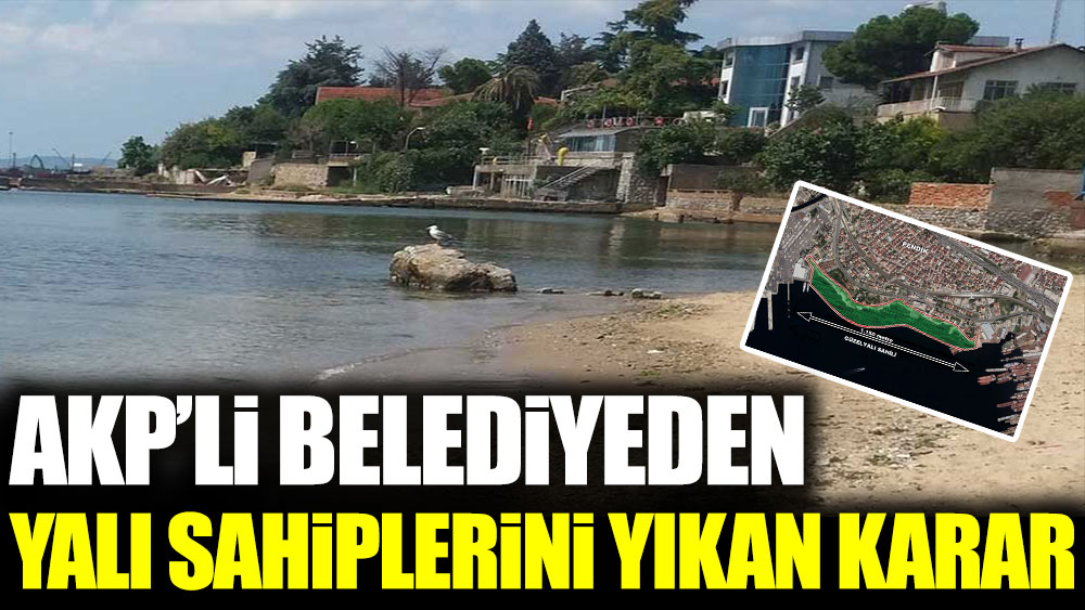 AKP'li belediyeden yalı sahiplerini yıkan karar