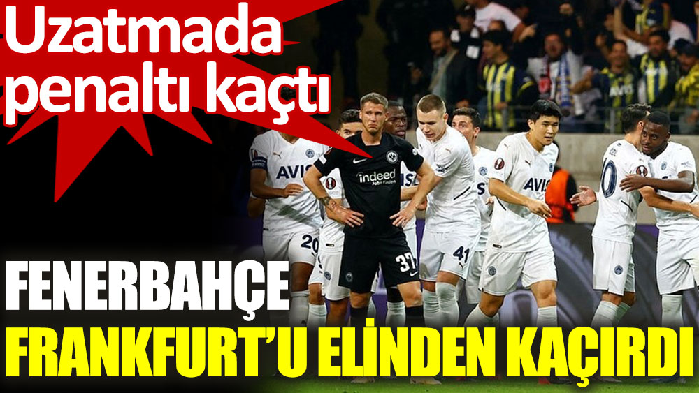 Fenerbahçe, E. Frankfurt'u elinden kaçırdı!