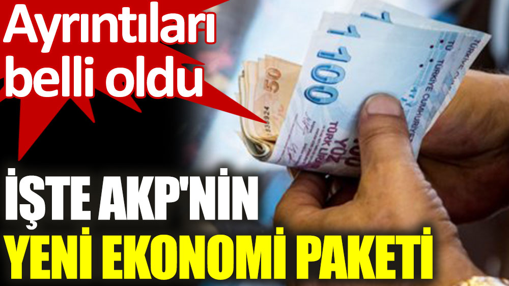 AKP'nin yeni ekonomi paketinin ayrıntıları belli oldu