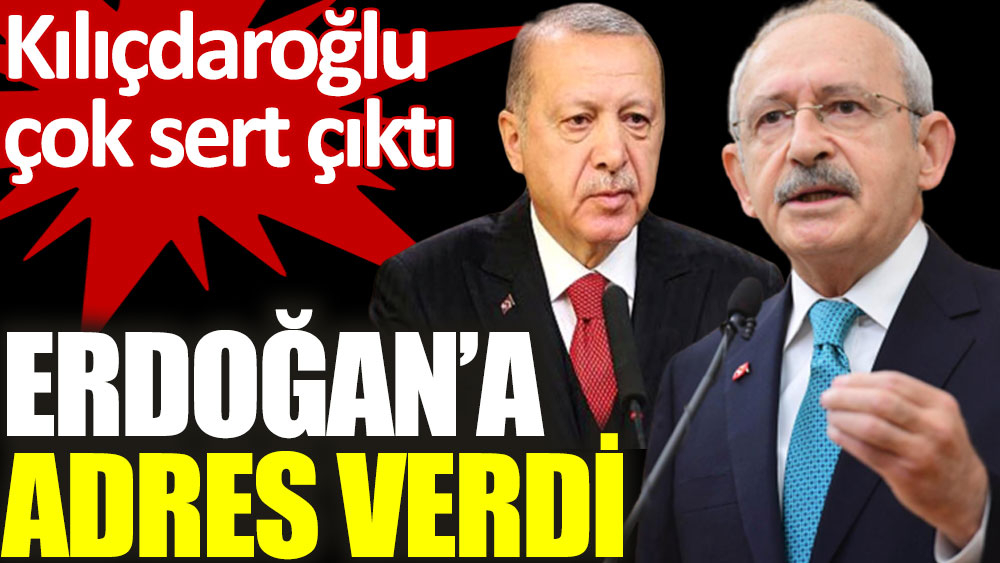 Cumhurbaşkanı Erdoğan’a sert çıkan Kılıçdaroğlu adres verdi