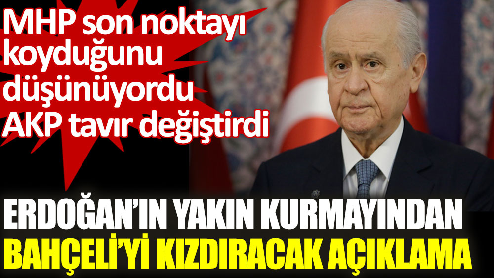 Erdoğan’ın yakın kurmayından Bahçeli’yi kızdıracak açıklama