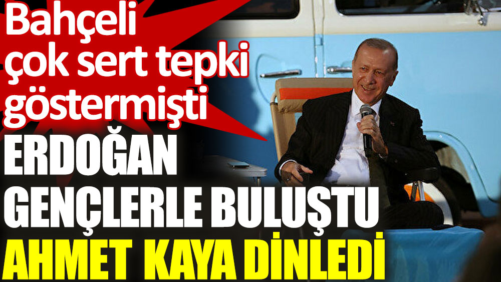 Gençlerle buluşan Erdoğan, Ahmet Kaya dinledi