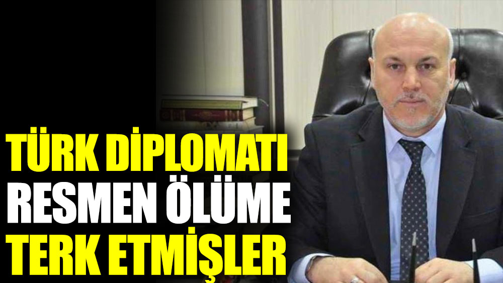 Türk diplomatı resmen ölüme terk etmişler