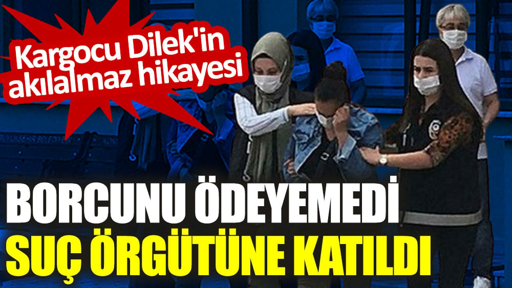 Kargo firmasında çalışan Dilek G., tefeci örgütüne katıldı