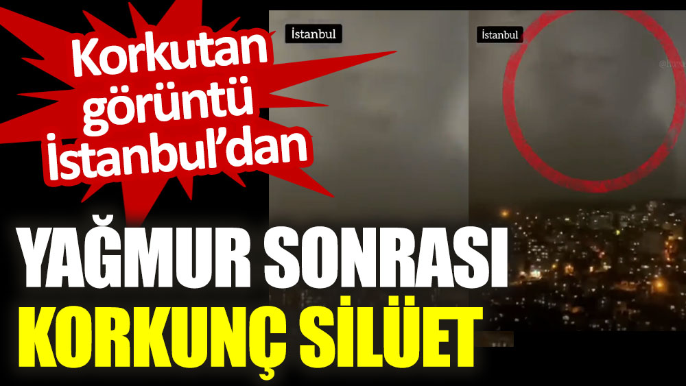 İstanbul'da yağmur sonrası korkunç silüet