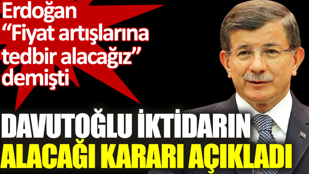 Davutoğlu fahiş fiyatlara karşı iktidarın alacağı kararı önceden açıkladı