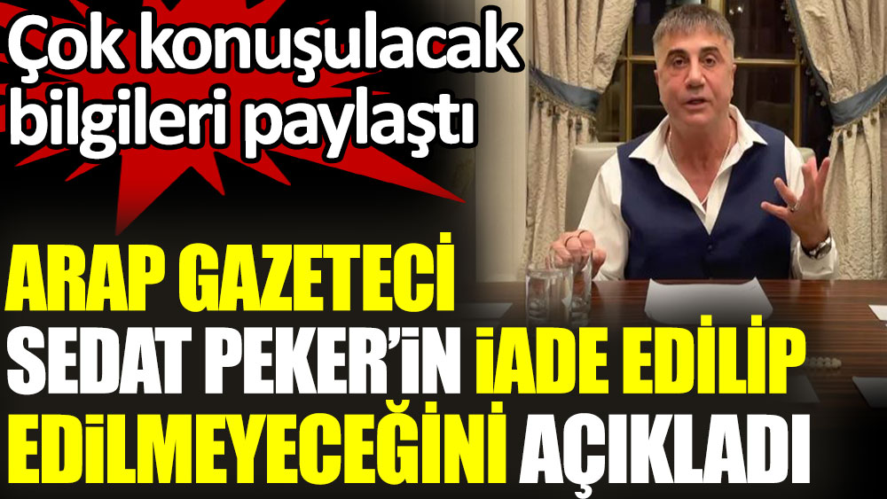 Arap gazeteci Sedat Peker'in iade edilip edilmeyeceğini açıkladı