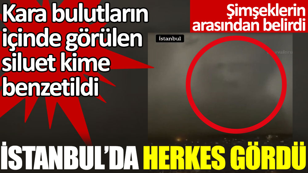 İstanbul’da herkes gördü. Kara bulutların içinde görülen siluet kime benzetildi