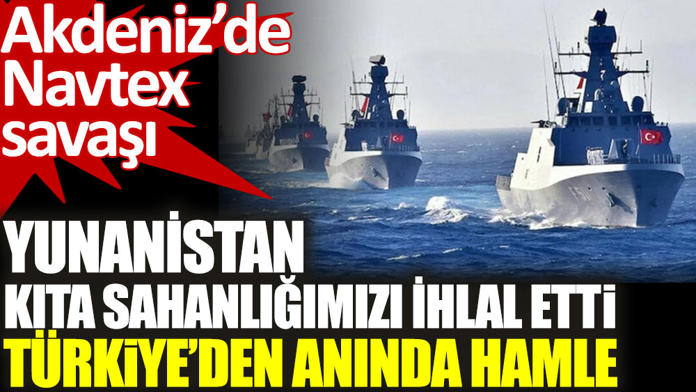Kıta sahanlığımızı ihlal eden Yunan NAVTEX'ine Türkiye'den itiraz