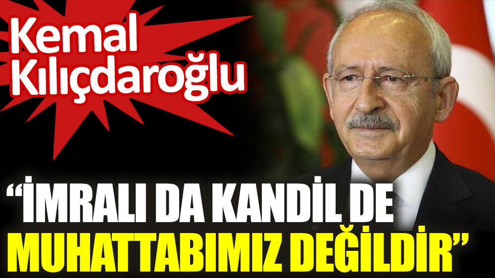Kılıçdaroğlu'ndan İmralı ve Kandil açıklaması: HDP'ye yanıt verdi