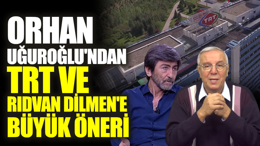 Orhan Uğuroğlu'ndan TRT ve Rıdvan Dilmen'e büyük öneri
