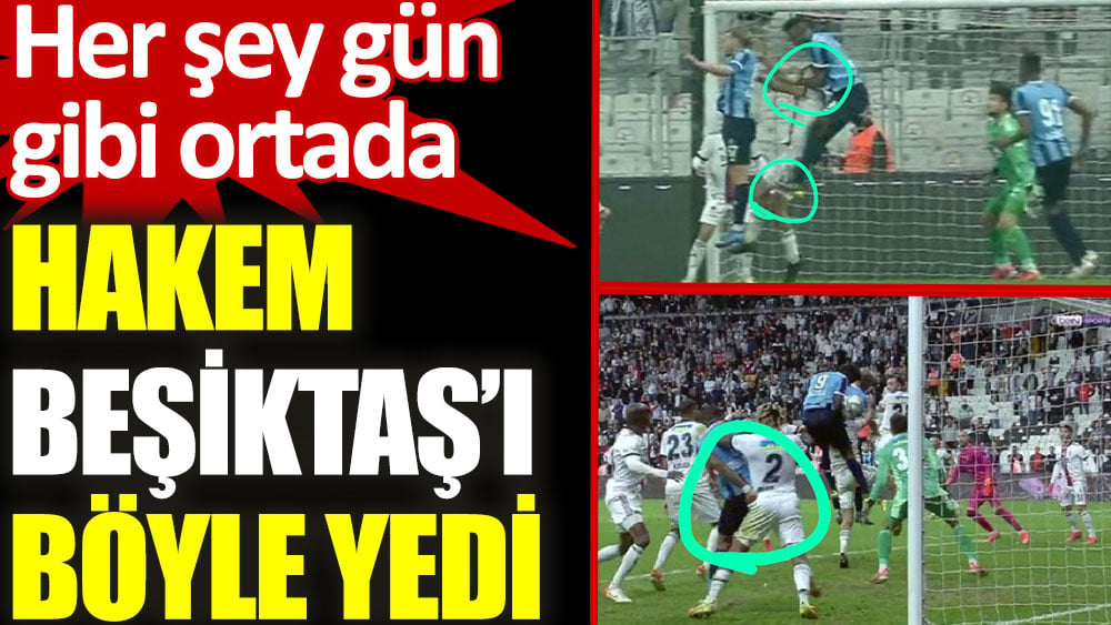 Hakem Beşiktaş'ı böyle yedi. Adana Demirspor maçında hakem skoru 3-3'e getirdi
