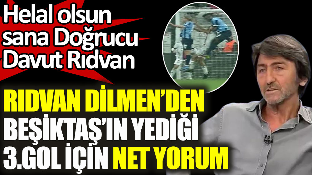 Rıdvan Dilmen'den Beşiktaş'ın yediği 3.gol için net yorum