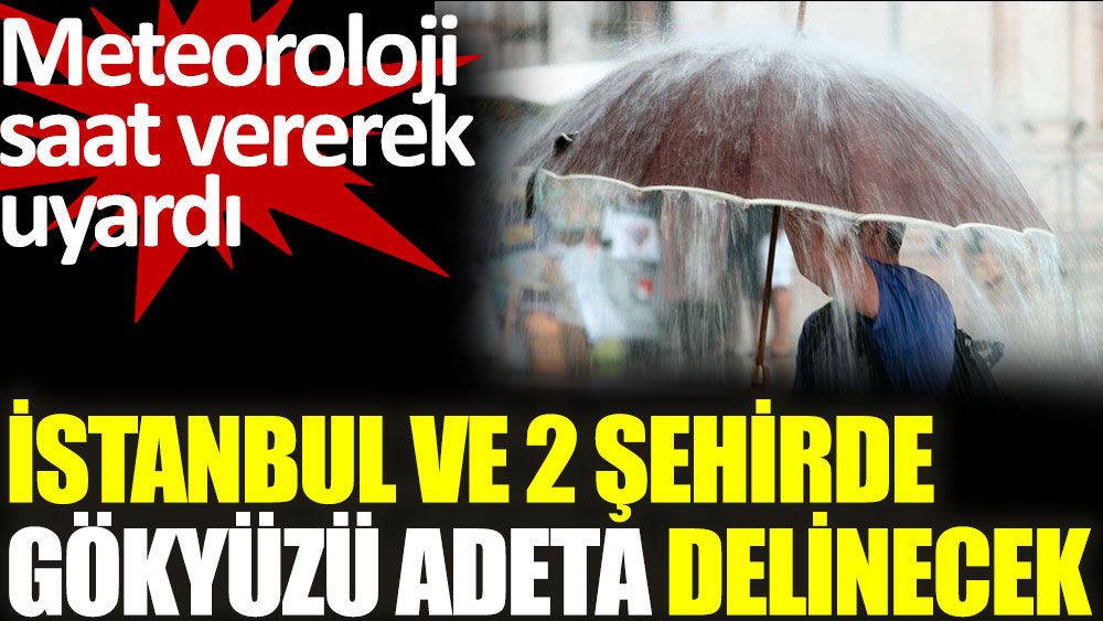 İstanbul ve 2 şehirde gökyüzü adeta delinecek