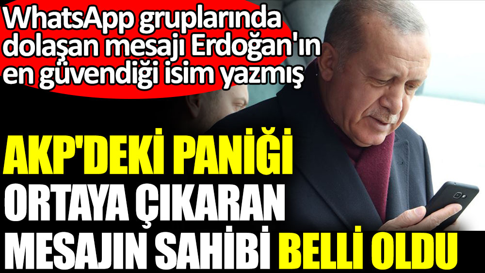 WhatsApp gruplarında dolaşan mesajı Erdoğan'ın en güvendiği isim yazmış