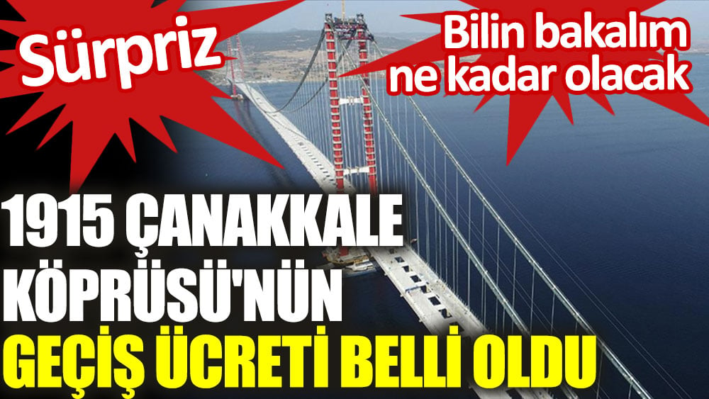 1915 Çanakkale Köprüsü'nün geçiş ücreti belli oldu