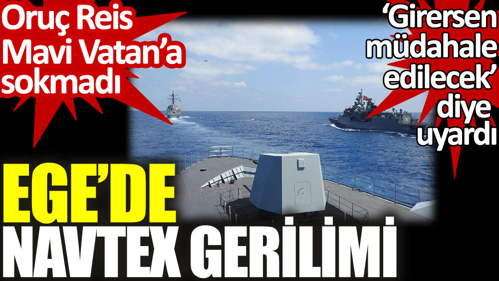 Ege'de NAVTEX gerilimi. Oruç Reis Yunan gemisini Mavi Vatan'a sokmadı