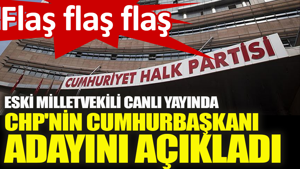 Eski milletvekili CHP'nin Cumhurbaşkanı adayını açıkladı