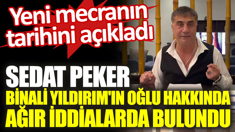Sedat Peker Binali Yıldırım'ın oğlu hakkında ağır iddialarda bulundu