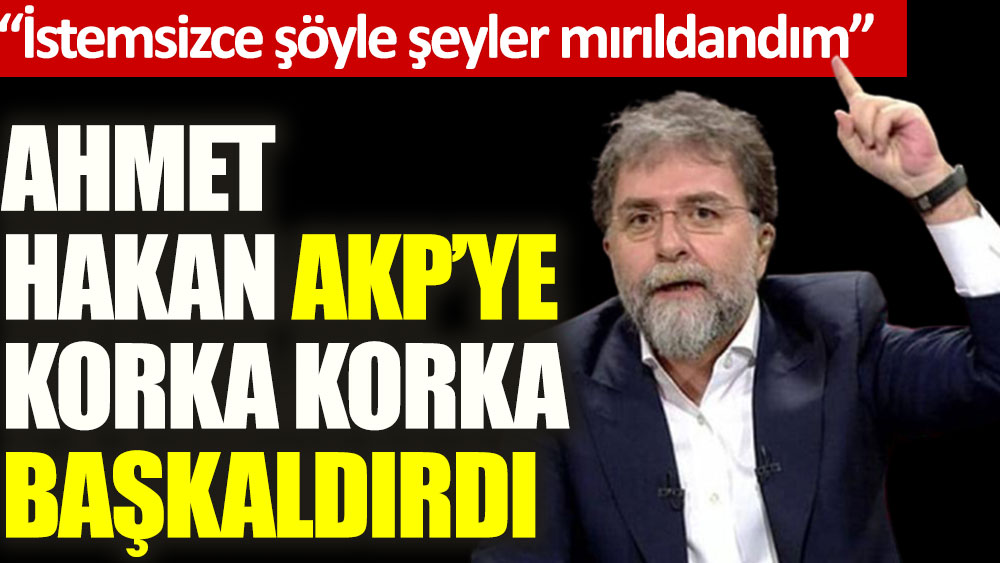Ahmet Hakan AKP'ye korka korka başkaldırdı