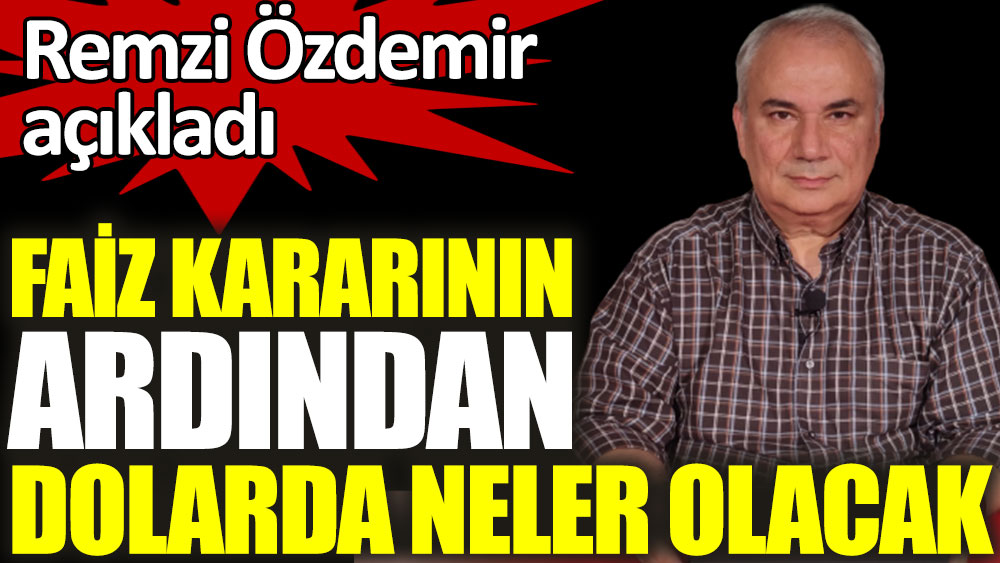 Remzi Özdemir faiz kararının ardından dolarda neler olacağını açıkladı