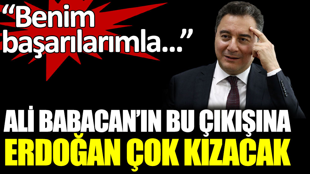 Ali Babacan'ın bu çıkışına Erdoğan çok kızacak