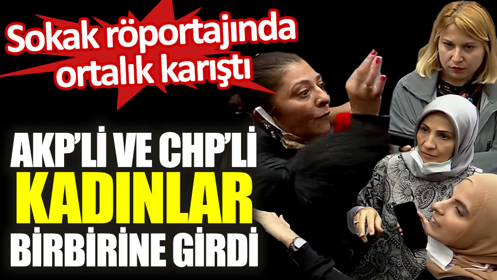 AKP'li ve CHP'li kadınlar birbirine girdi