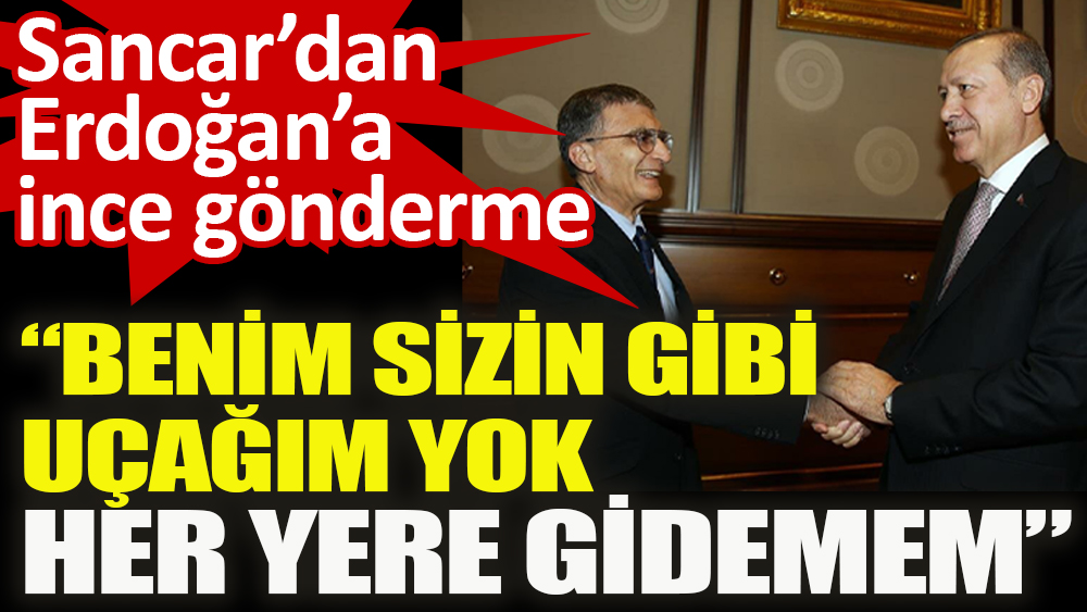 Aziz Sancar’dan Erdoğan’a “Benim sizin gibi uçağım yok”