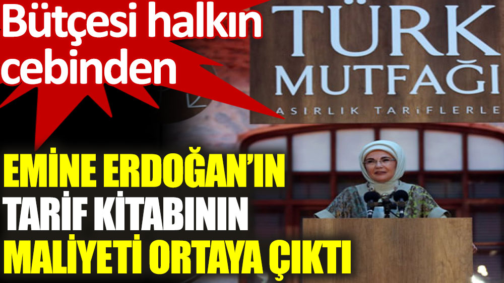 Emine Erdoğan’ın tarif kitabının maliyeti ortaya çıktı: Basımına 275 bin, tanıtımına 700 bin TL harcandı