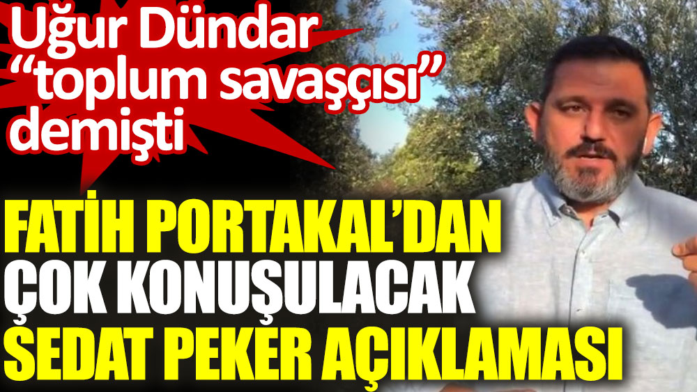 Fatih Portakal’dan çok konuşulacak Sedat Peker açıklaması. Uğur Dündar “toplum savaşçısı” demişti