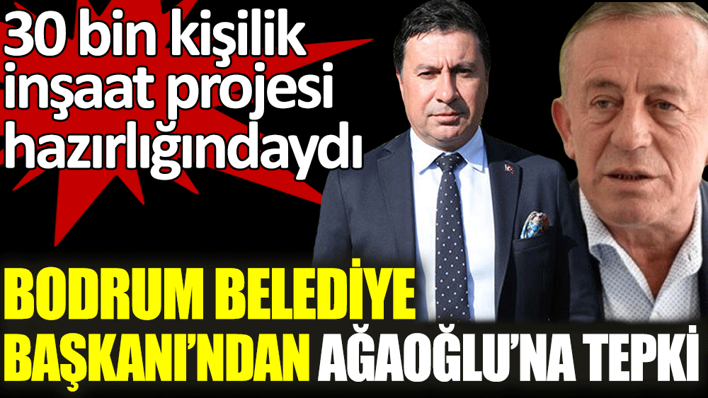 Bodrum Belediye Başkanı'ndan Ağaoğlu'na tepki