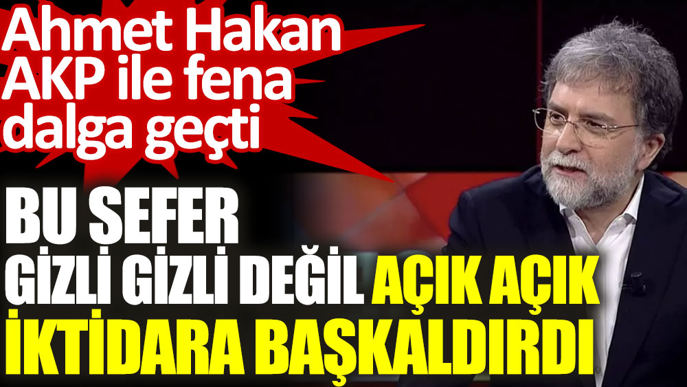Ahmet Hakan bu sefer gizli gizli değil açık açık iktidara başkaldırdı