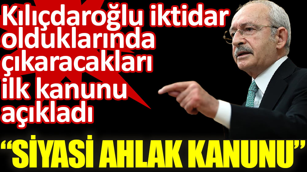 Kılıçdaroğlu iktidar olduklarında çıkaracakları ilk kanunu açıkladı