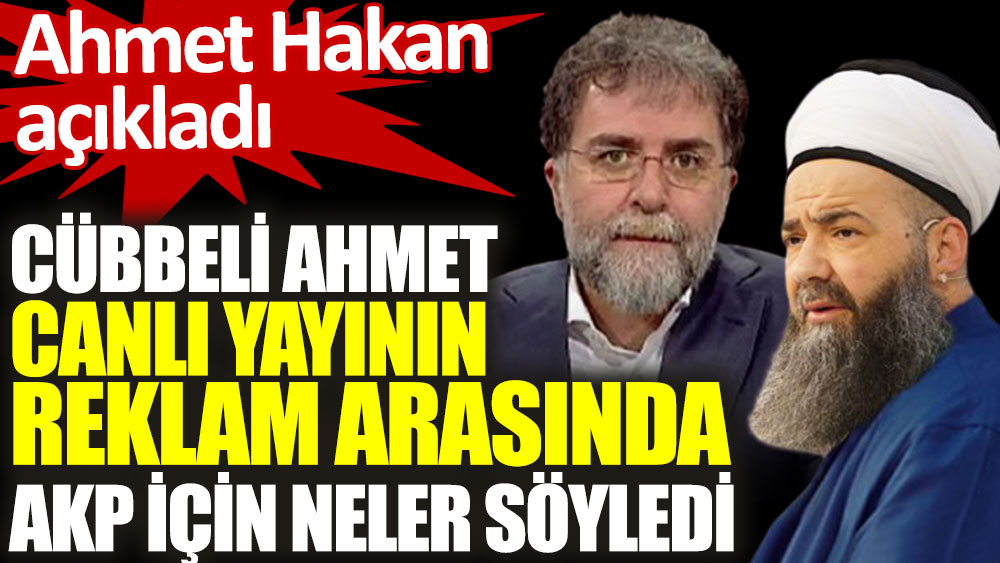 Ahmet Hakan Cübbeli ile canlı yayının reklam arasında AKP için neler söylediğini açıkladı