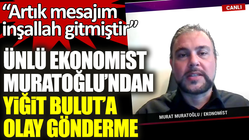 Ünlü ekonomist Murat Muratoğlu'ndan Yiğit Bulut'a olay gönderme: “Artık mesajım inşallah gitmiştir”