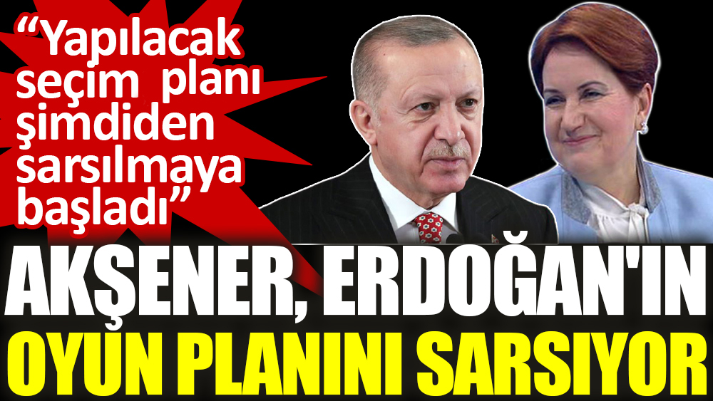 Akşener ve Kılıçdaroğlu Erdoğan'ın oyun planını sarsıyor