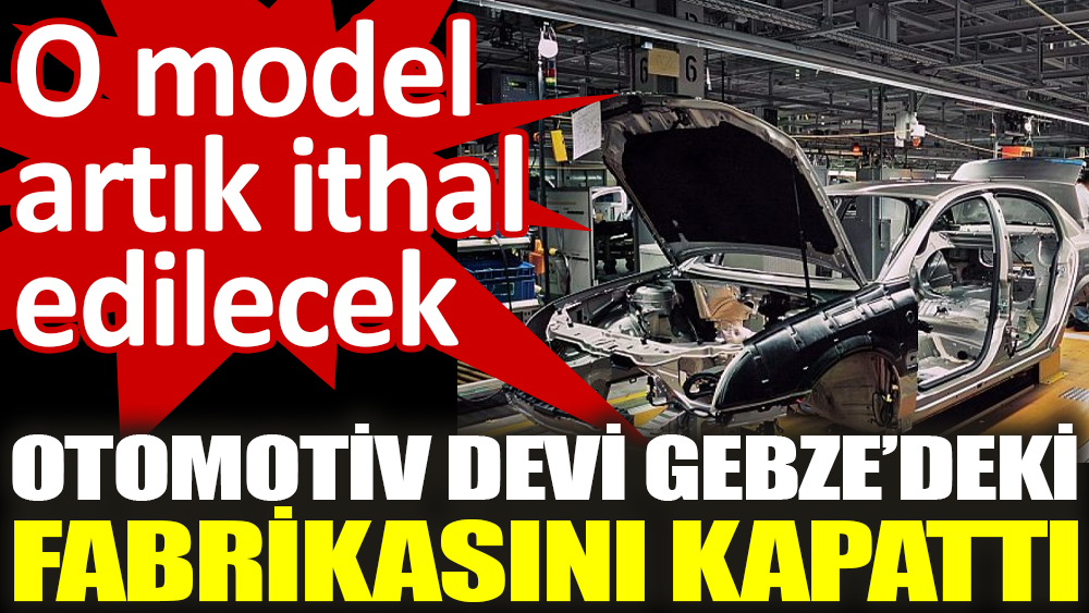  Otomotiv devinin Türkiye’de araç üretimi artık yok